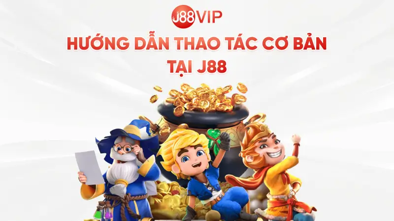 Hướng dẫn các thao tác cơ bản khi tham gia J88vip2
